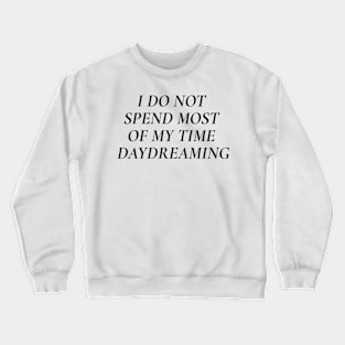 "I do not spend most of my time daydreaming" motivation + affirmation Crewneck Sweatshirt